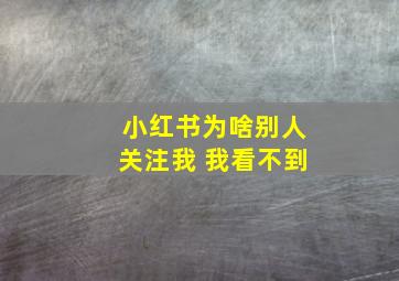 小红书为啥别人关注我 我看不到